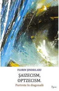 Saizecism, optzecism. Portete in diagonala de Florin Sindrilaru