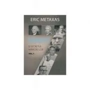 Sapte barbati si secretul maretiei lor, volumul 1 de Eric Metaxas