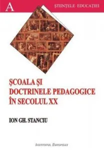 Scoala si doctrinele pedagogice in secolul XX de Ion Gh. Stanciu