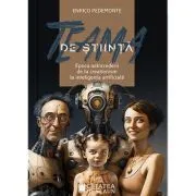 Teama de stiinta. Epoca neincrederii de la creationism la inteligenta artificiala de Enrico Pedemonte