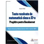 Teste rezolvate de matematica clasa a 11-a. Pregatire pentru Bacalaureat (M1) de Viorel Vlad