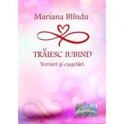 Traiesc iubind de Mariana Blindu