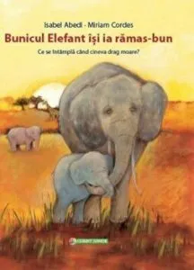 Bunicul Elefant isi ia ramas-bun. Ce se intampla cand cineva drag moare? de Isabel Abedi