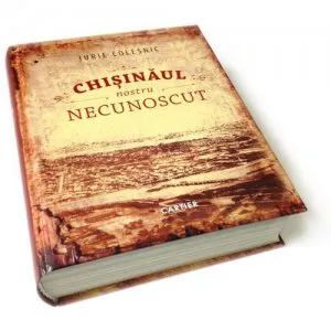 Chisinaul nostru necunoscut de Iurie Colesnic