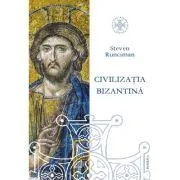 Civilizatia bizantina (330 – 1453). Editie revizuita de Steven Runciman