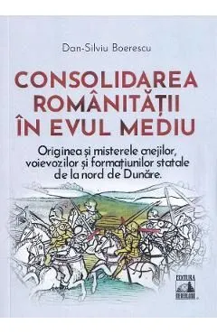 Consolidarea romanitatii in Evul Mediu de Dan-Silviu Boerescu