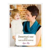 Deserturi raw pentru copii si parinti sanatosi. Editia a 3-a, revizuita si adaugita