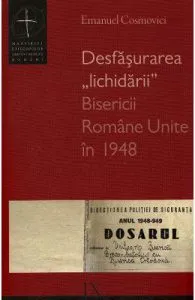 Desfasurarea lichidarii Bisericii Romane Unite in 1948 de Emanuel Cosmovici