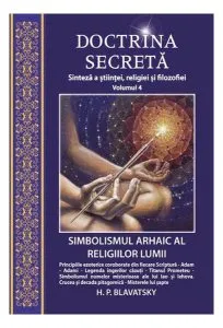 Doctrina secretă. Simbolismul arhaic al religiilor lumii (vol.4) de Helena Petrovna Blavatsky