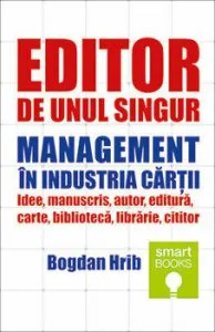 Editor de unul singur. Management in industria cartii de Bogdan Hrib