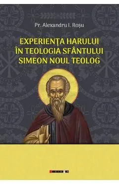 Experienta harului in teologia Sfantului Simeon Noul Teolog de Alexandru I. Rosu