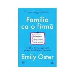 Familia ca o firma. Un ghid de management pentru primii ani ai copilului de Emily Oster