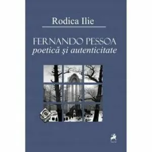 Fernando Pessoa, poetica si autenticitate de Rodica Ilie