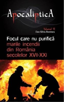 Focul care nu purifică: marile incendii din România secolelor XVII-XXI (Vol. 6)