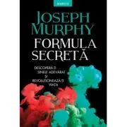 Formula secreta. Descopera-ti sinele adevarat si revolutioneaza-ti viata de Joseph Murphy