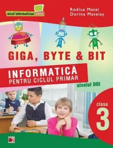 Giga, Byte & Bit. Informatica pentru ciclul primar nivelul doi - clasa a III-a de Dorina Mateias