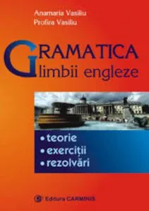 Gramatica limbii engleze. Teste, exercitii, rezolvari de Anamaria Vasiliu