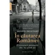 In cautarea Romaniei. O aventura personala din '65 pana azi de Dennis Deletant