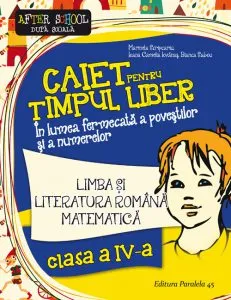Limba si literatura romana. Matematica. Caiet pentru timpul liber. in lumea fermecata a povestilor si a numerelor. Clasa a IV-a de Ioana Camelia Iovanas