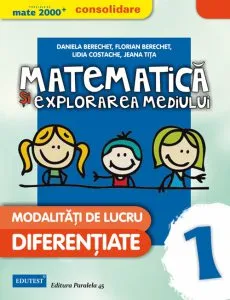 Matematica si explorarea mediului. Modalitati de lucru diferentiate, Clasa I - Editia 2015 de Daniela Berechet