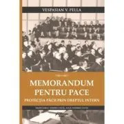 Memorandum pentru pace. Protectia pacii prin dreptul intern de Vespasian V. Pella
