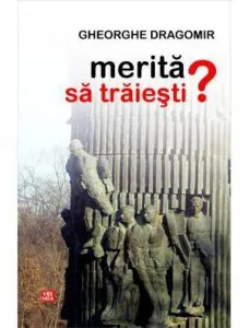 Merita sa traiesti? de Gheorghe Dragomir