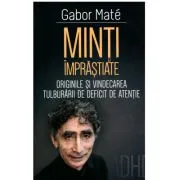 Minti imprastiate. Originile si vindecarea tulburarii de deficit de atentie-ADD-ADHD de Gabor Mate