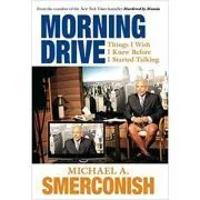 Morning Drive. Things I Wish I Knew Before I Started Talking de Michael A. Smerconish