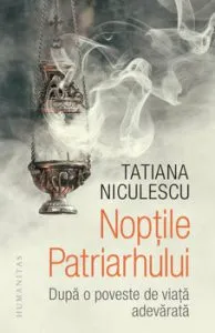 Noptile Patriarhului. Dupa o poveste de viata adevarata de Tatiana Niculescu