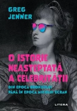 O istorie neașteptată a celebrității de Greg Jenner