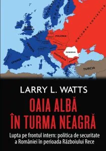 Oaia alba in turma neagra. Politica de securitate a Romaniei in perioada razboiului rece de Larry Watts
