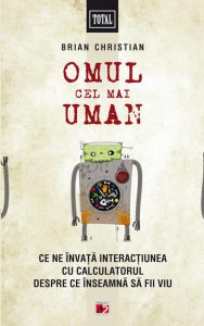 Omul cel mai uman. Ce ne invata interactiunea cu calculatorul despre ce inseamna sa fii viu