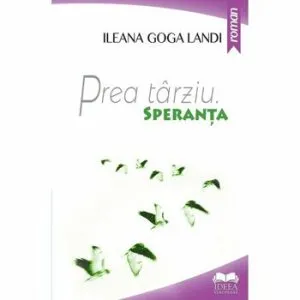 Prea tarziu. Speranta Vol. II de Ileana Landi Goga