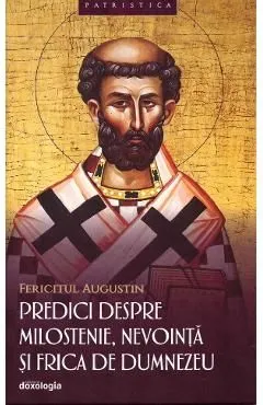 Predici despre milostenie, nevointa si frica de Dumnezeu de Fericitul Augustin