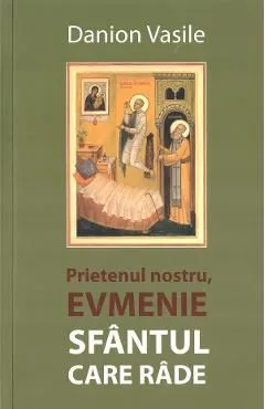 Prietenul nostru, Evmenie Sfantul care rade de Danion Vasile
