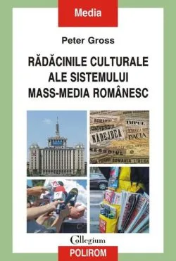 Rădăcinile culturale ale sistemului mass-media românesc de Peter Gross