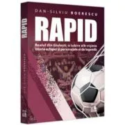 Rapid. Realul din Giulesti, o iubire alb-visinie. Istoria echipei si personajele ei de legenda de Dan-Silviu Boerescu