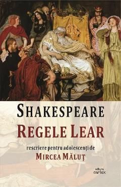 Regele Lear. Rescriere pentru adolescenti de Mircea Malut