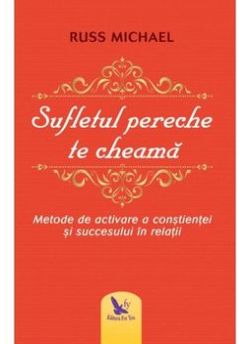 Sufletul pereche te cheama. Metode de activare a constientei si succesului in relatii