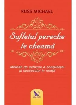 Sufletul pereche te cheama. Metode de activare a constientei si succesului in relatii de Russ Michael