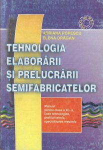 Tehnologia elaborarii si prelucrarii semifabricatelor. Manual clasa a XI-a