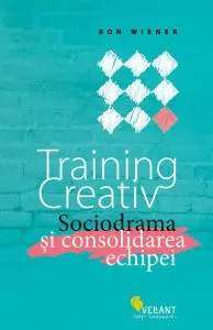 Training creativ. Sociodrama si consolidarea echipei de Ron Wiener