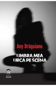 Umbra mea urca pe scena de Any Dragoianu