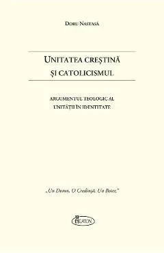 Unitatea Crestina si Catolicismul de Doru Nastasa