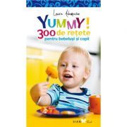 YUMMY! 300 de retete pentru bebelusi si copii. Editia a 2-a