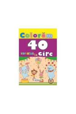 Colorăm. 40 imagini la circ