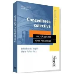 Concedierea colectiva. Practica judiciara. Norme procedurale de Elena Daniela Bogatu