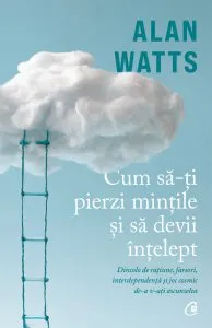 Cum sa-ti pierzi mintile si sa devii intelept de Alan Watts