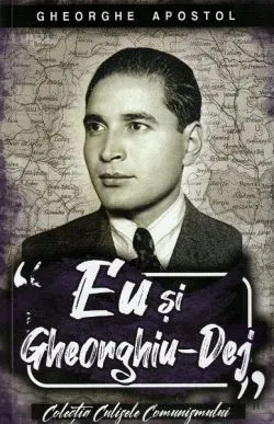 Eu și Gheorghiu-Dej de Gheorghe Apostol