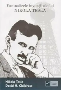 Fantasticele inventii ale lui Nikola Tesla de Nikola Tesla